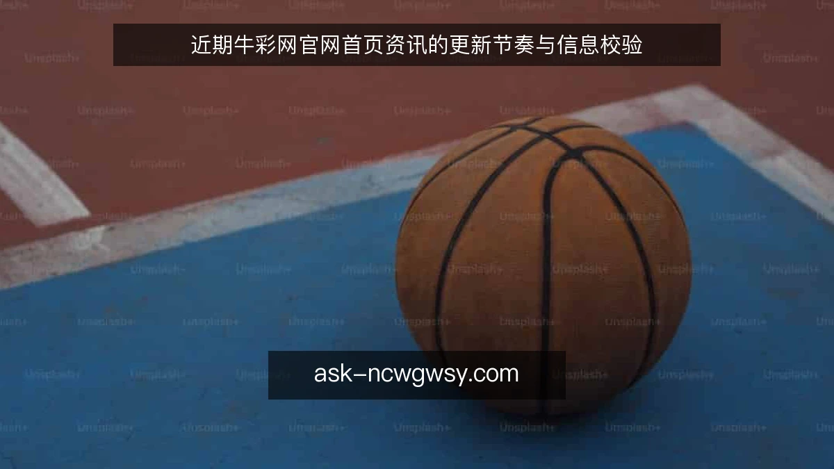 近期牛彩网官网首页资讯的更新节奏与信息校验