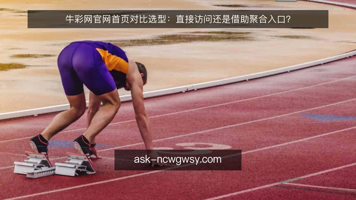 牛彩网官网首页对比选型：直接访问还是借助聚合入口？