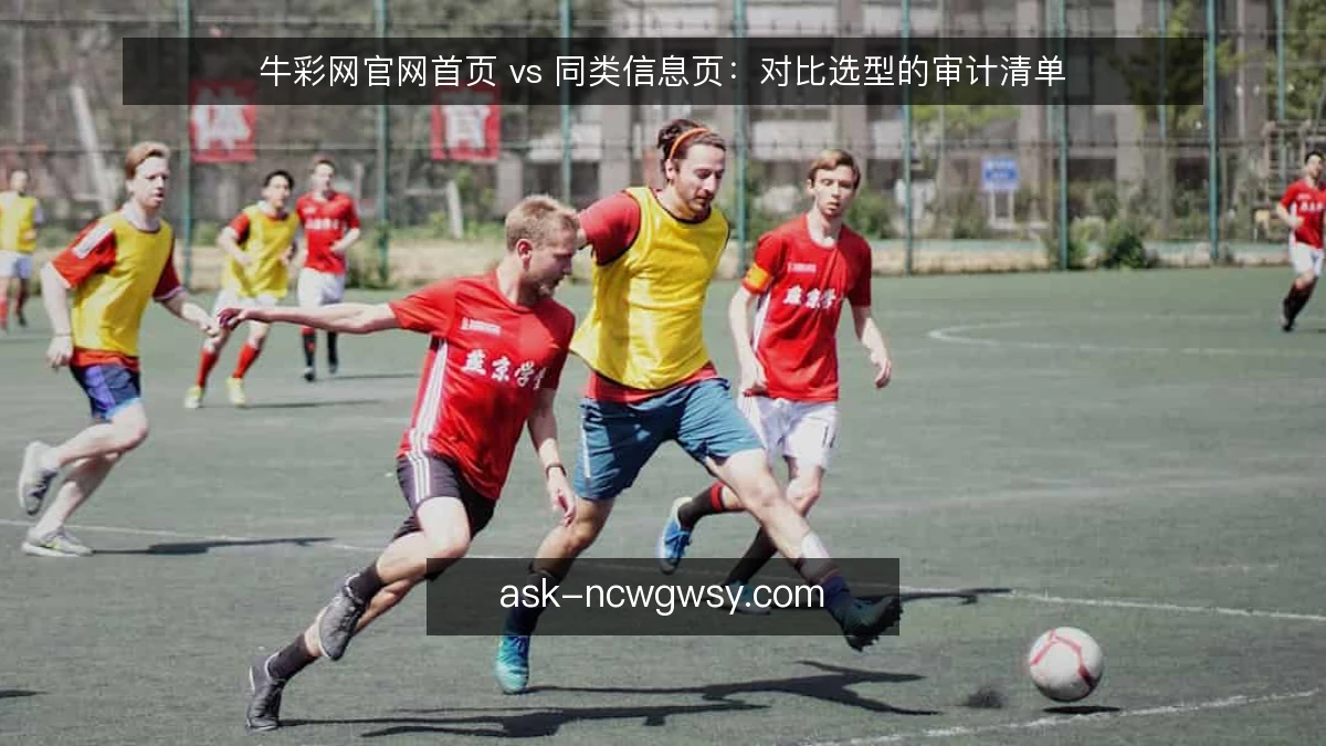 牛彩网官网首页 vs 同类信息页：对比选型的审计清单