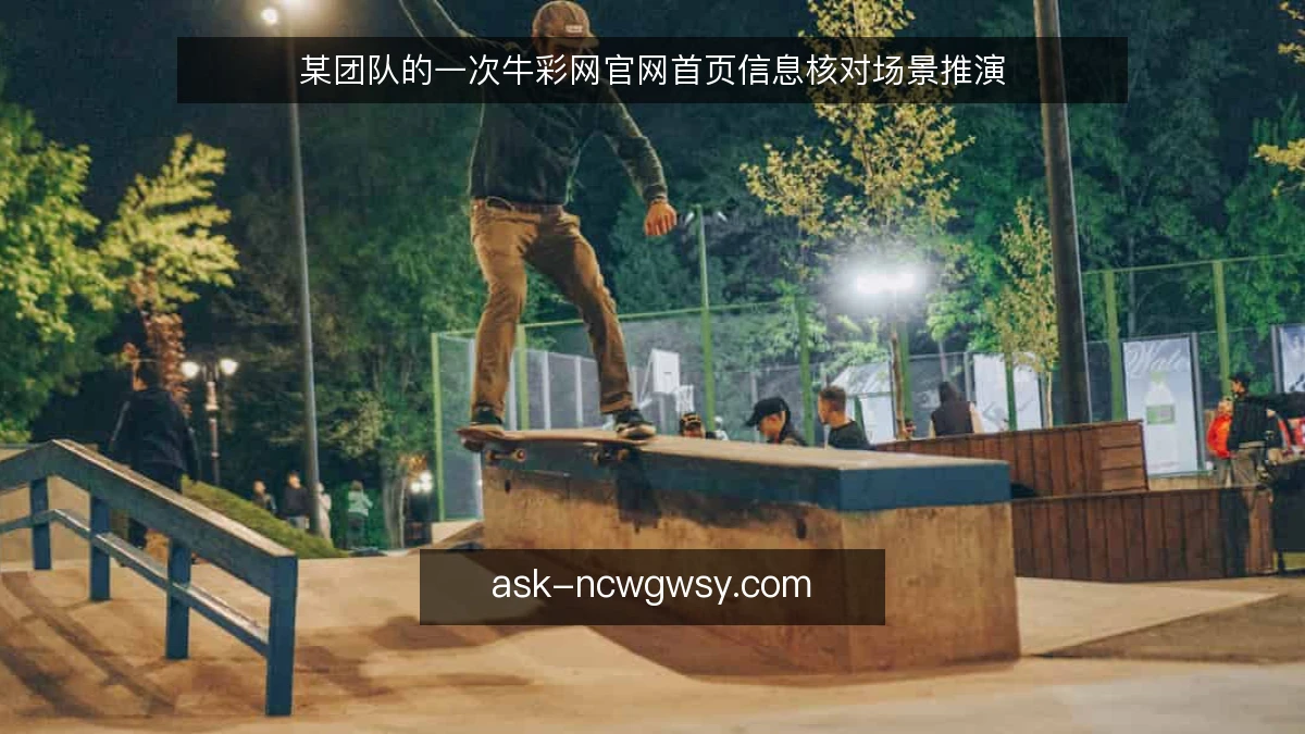 某团队的一次牛彩网官网首页信息核对场景推演