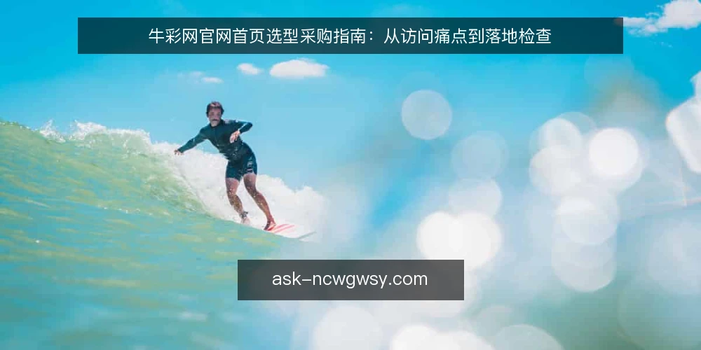 牛彩网官网首页选型采购指南：从访问痛点到落地检查 — 访问场景里的真实卡点 配图